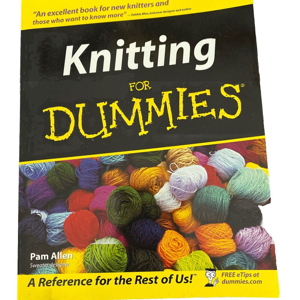 Knitting for Dummies an excellent book for new knitters a reference for the rest